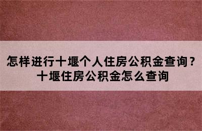 怎样进行十堰个人住房公积金查询？ 十堰住房公积金怎么查询